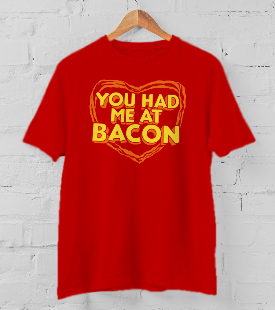 You Had Me At Bacon Heart T-Shirt