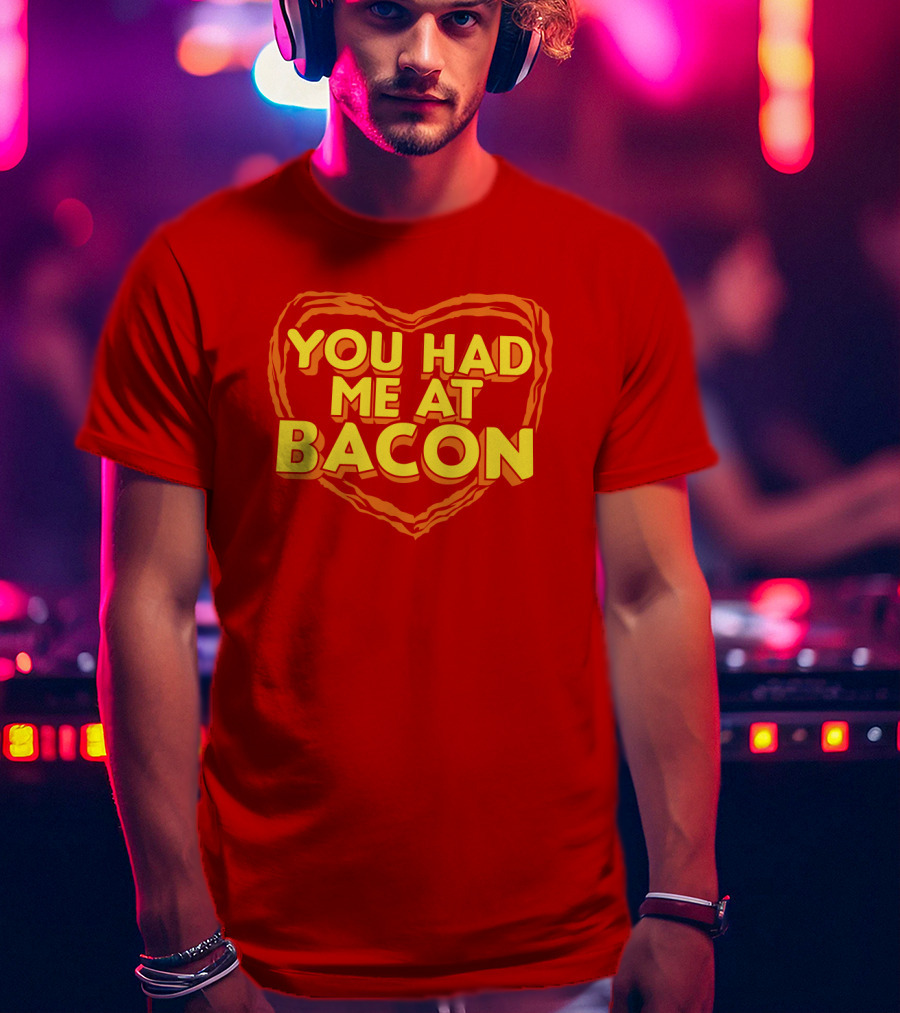 You Had Me At Bacon Heart T-Shirt