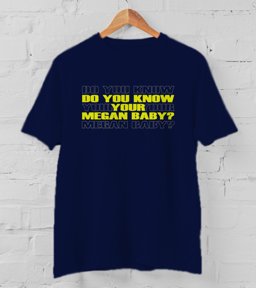 Do You Know Your Megan Baby? T-Shirt