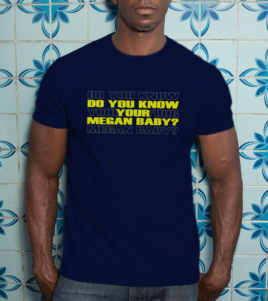 Do You Know Your Megan Baby? T-Shirt