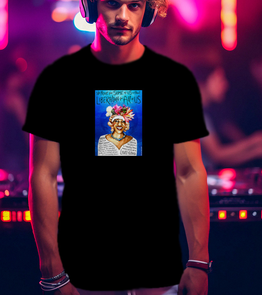 No Pride For Some Of Us Without Liberation For All Of Us Marsha P. Johnson Live Lead T-Shirt