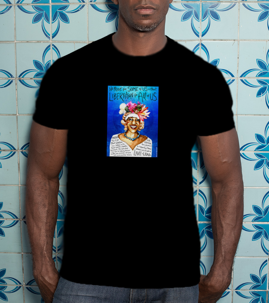 No Pride For Some Of Us Without Liberation For All Of Us Marsha P. Johnson Live Lead T-Shirt
