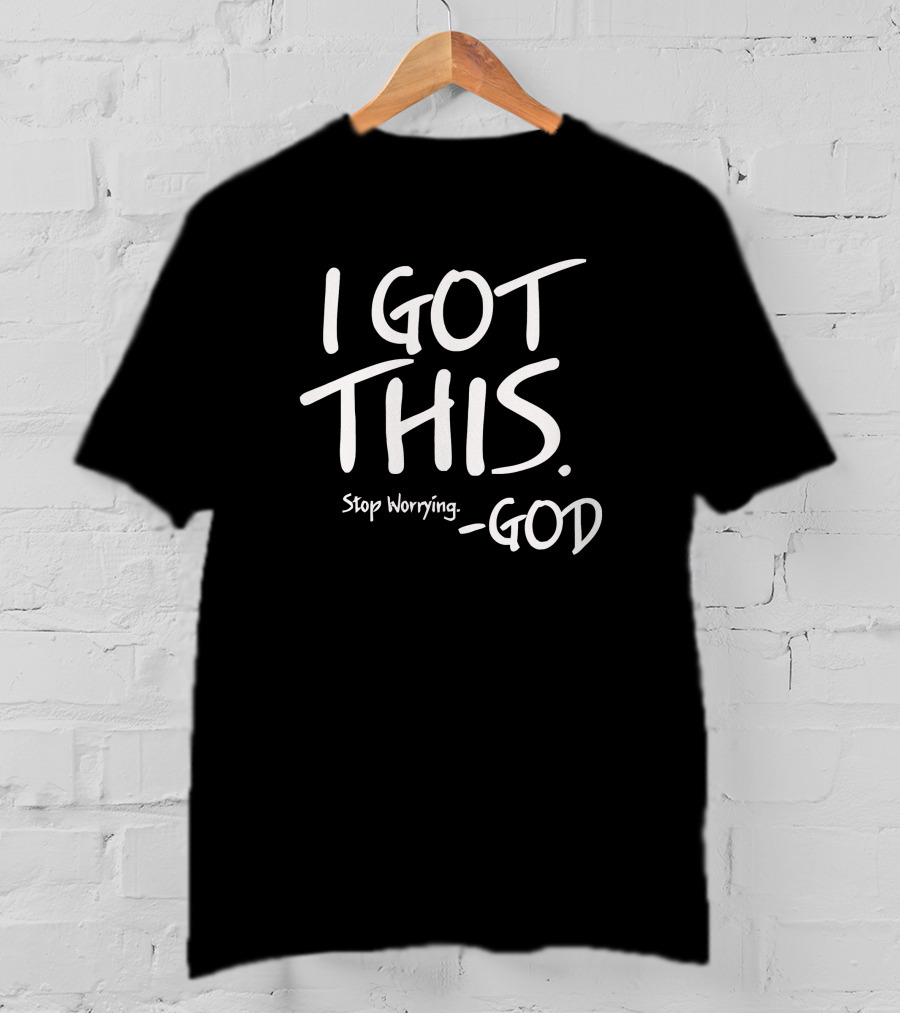 I Got This Stop Worrying God T-Shirt