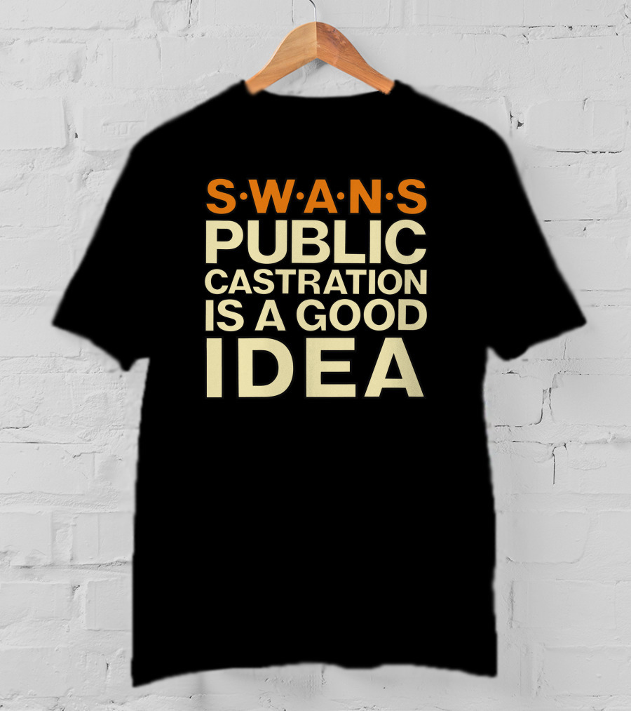 SWANS Public Castration Is A Good Idea T-Shirt