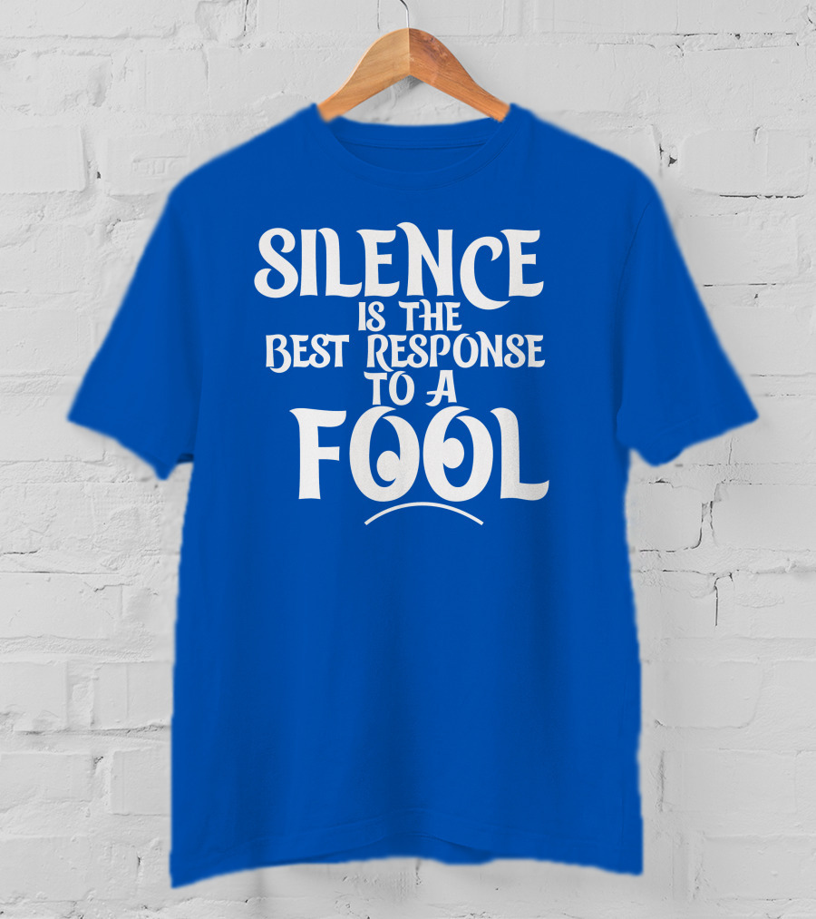 Silence Is The Best Response To A Fool Playful Typography T-Shirt