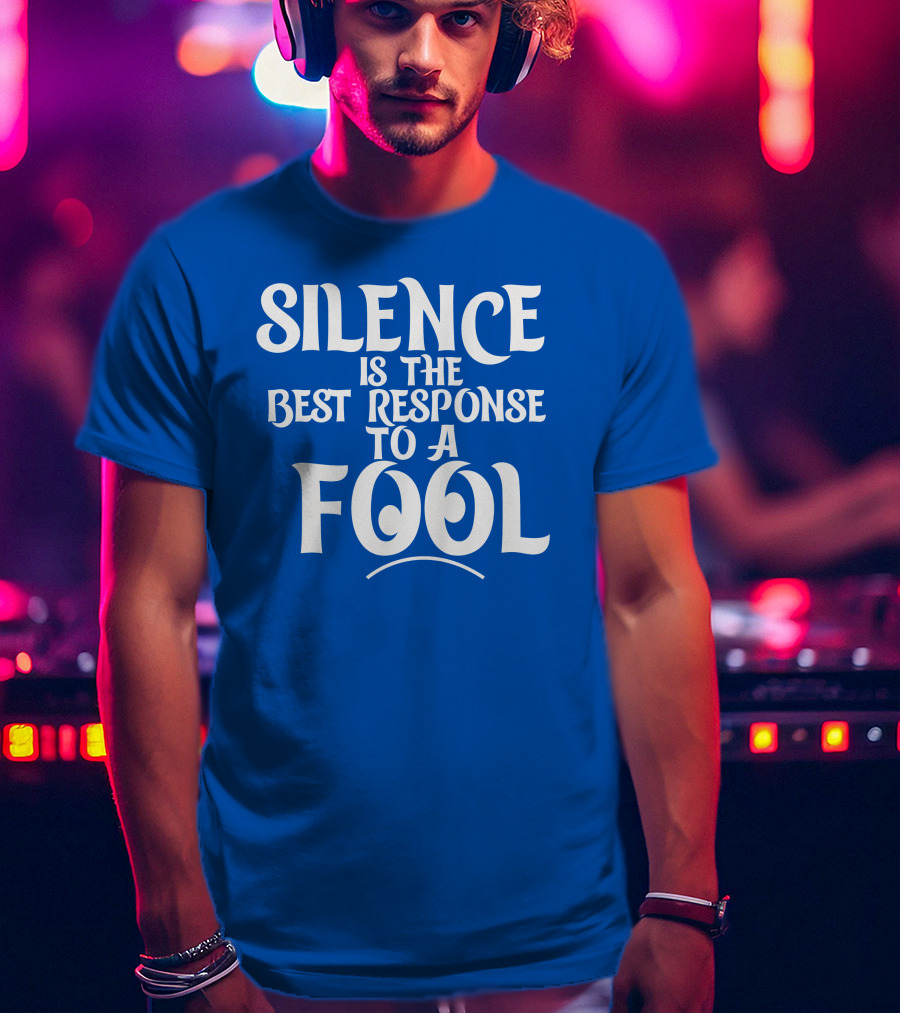 Silence Is The Best Response To A Fool Playful Typography T-Shirt