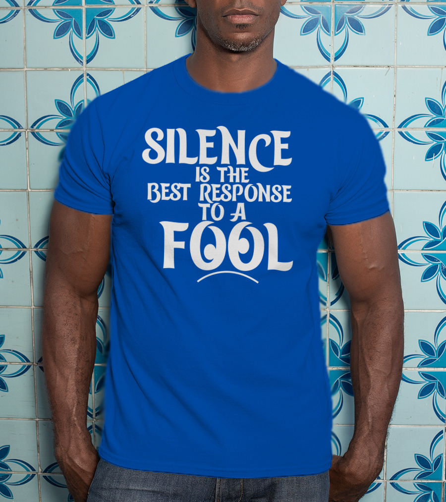 Silence Is The Best Response To A Fool Playful Typography T-Shirt