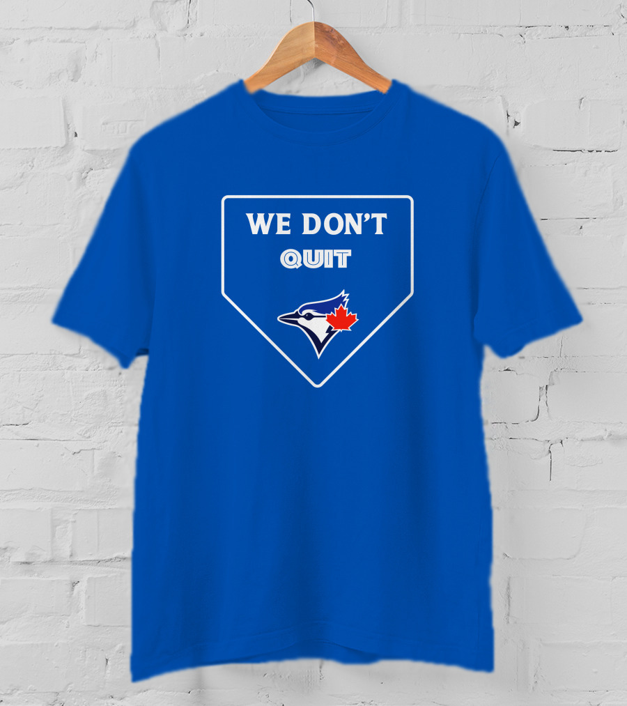 We Don't Quit Blue Jays Canadian Baseball Spirit T-Shirt