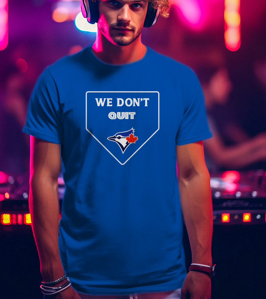 We Don't Quit Blue Jays Canadian Baseball Spirit T-Shirt