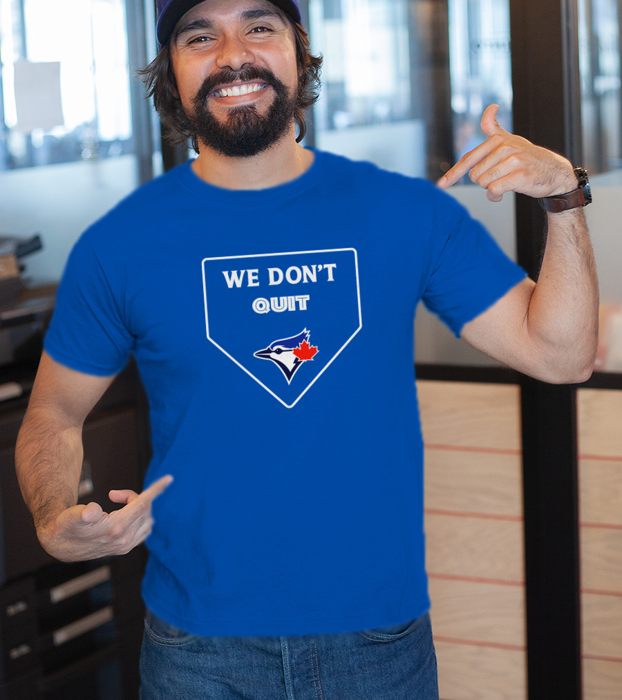 We Don't Quit Blue Jays Canadian Baseball Spirit T-Shirt