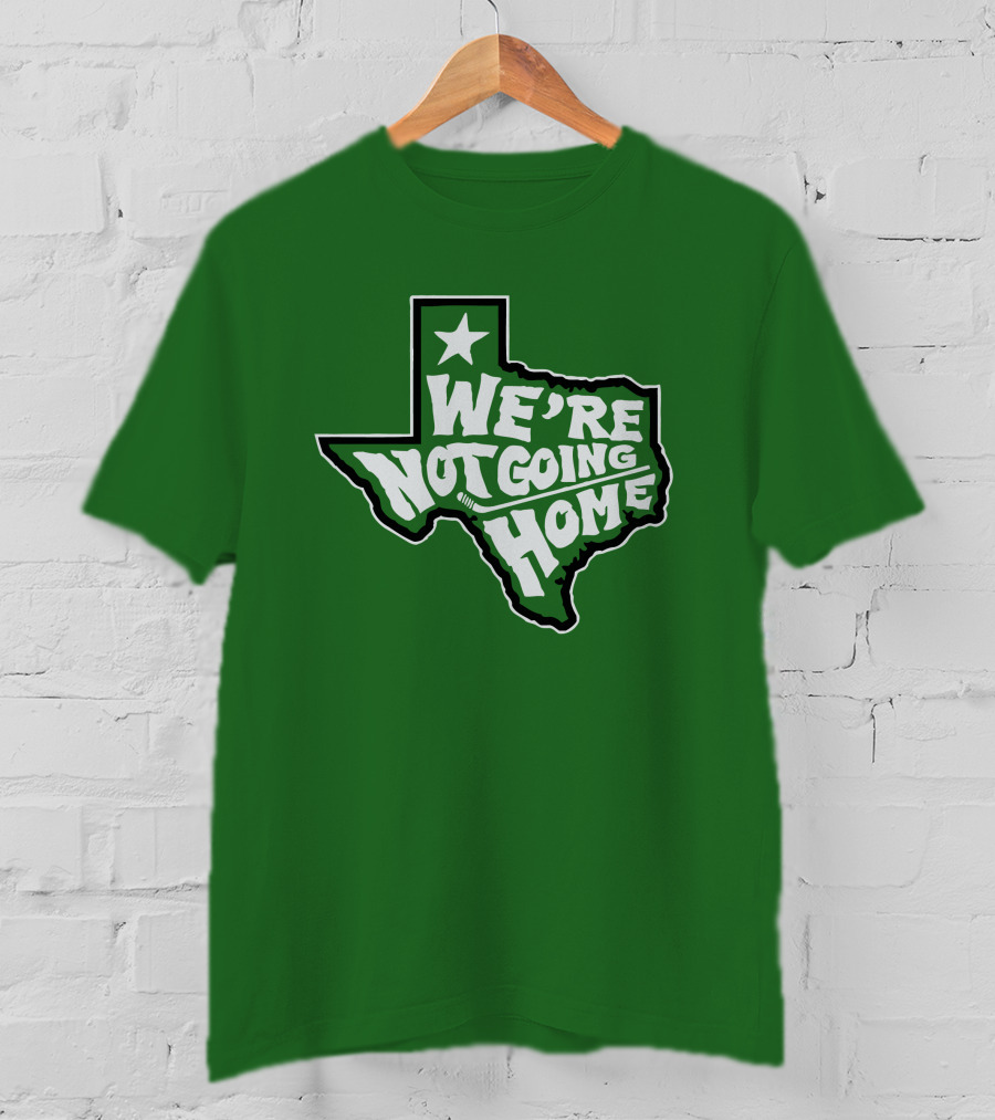 We're Not Going Home Texas Star Green T-Shirt
