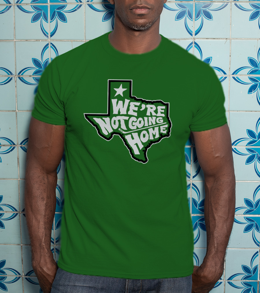 We're Not Going Home Texas Star Green T-Shirt