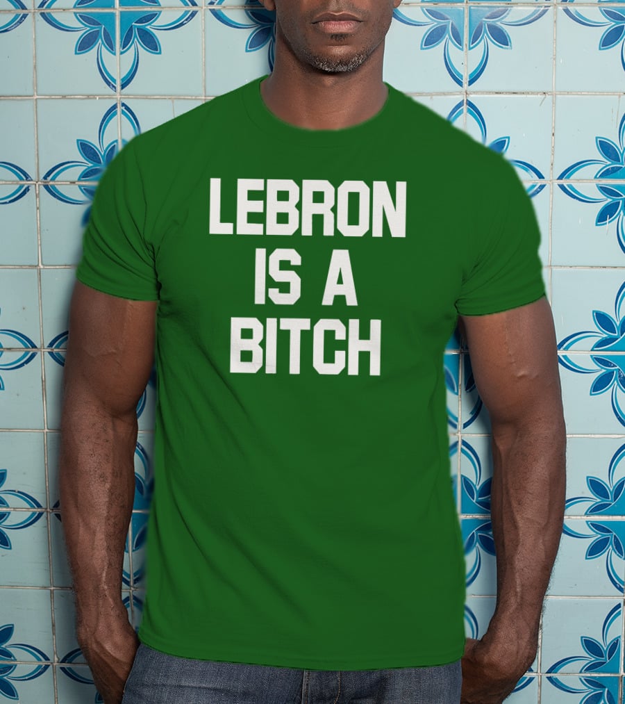 Lebron Is A Bitch T-Shirt