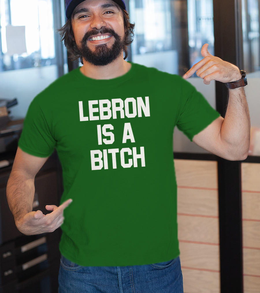 Lebron Is A Bitch T-Shirt