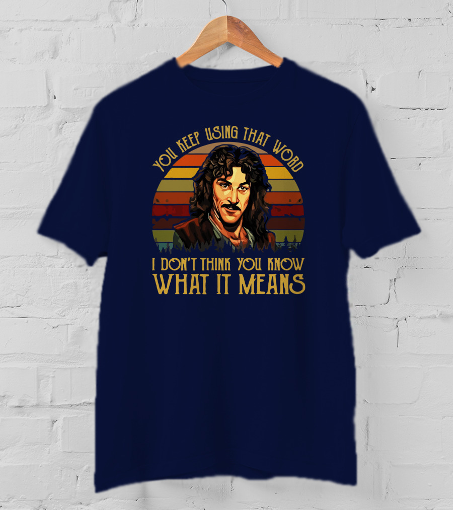 You Keep Using That Word I Don't Think You Know What It Means T-Shirt