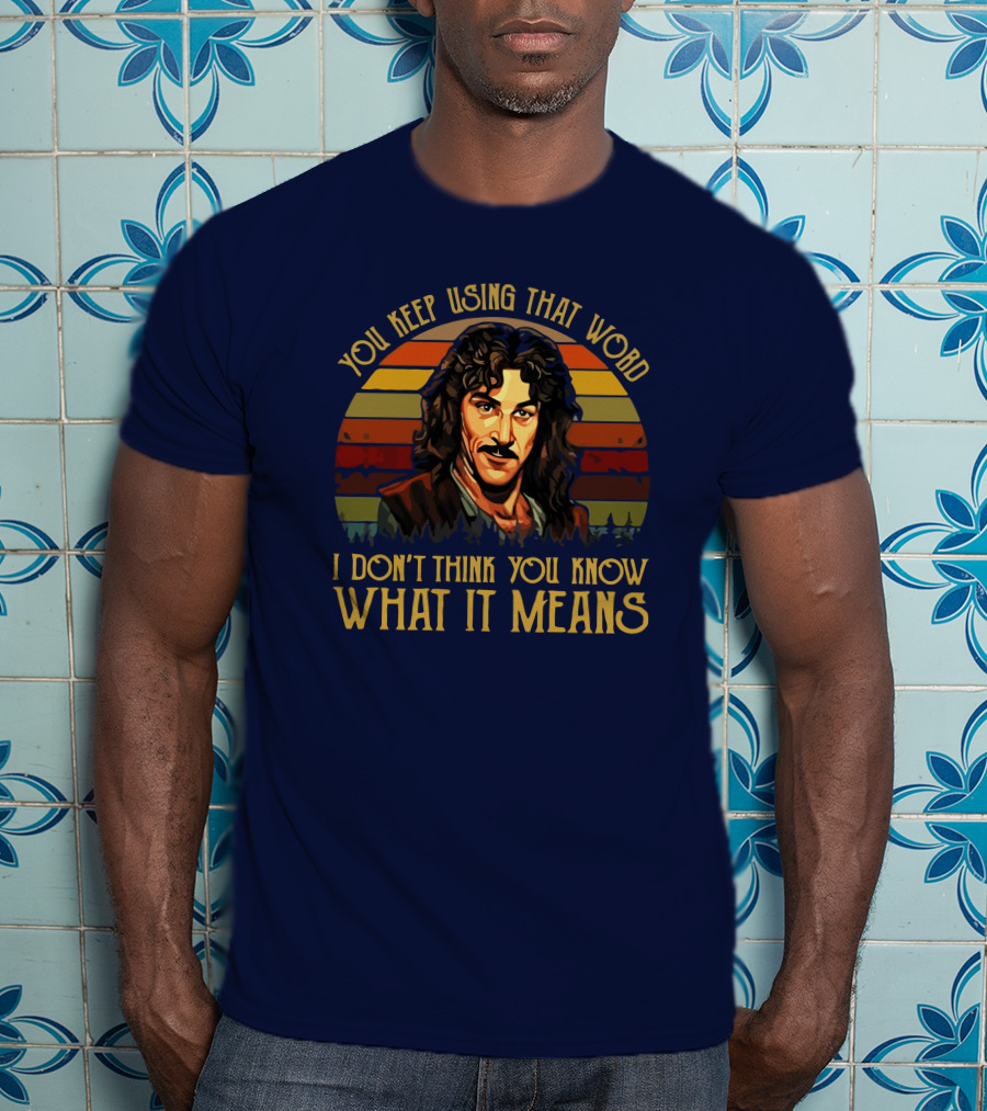 You Keep Using That Word I Don't Think You Know What It Means T-Shirt