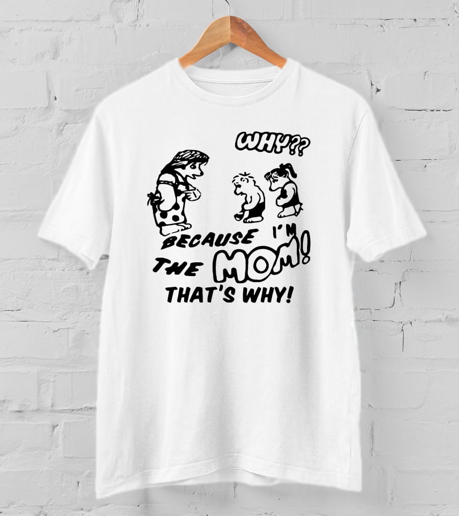 Why?? Because I'm The Mom That's Why T-Shirt