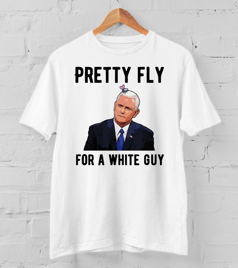 Pretty Fly For A White Guy Pence With Fly On Head T-Shirt