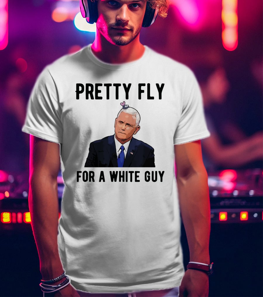 Pretty Fly For A White Guy Pence With Fly On Head T-Shirt