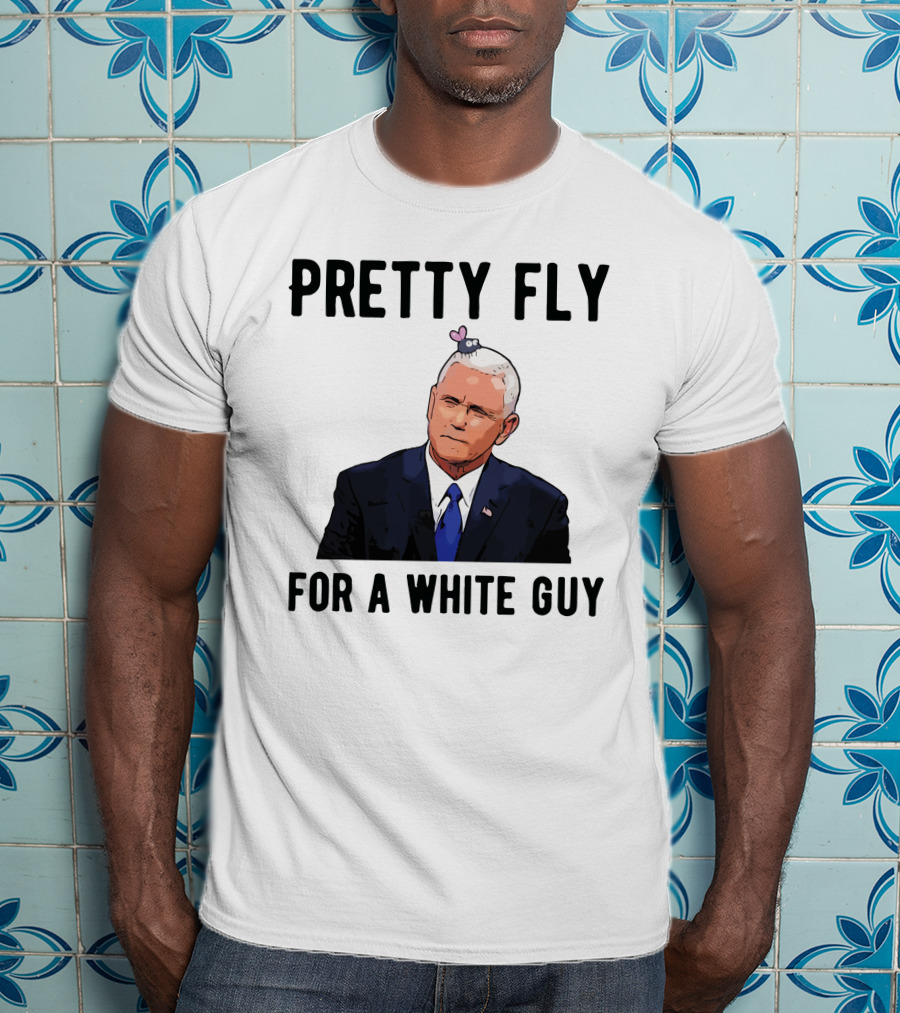Pretty Fly For A White Guy Pence With Fly On Head T-Shirt