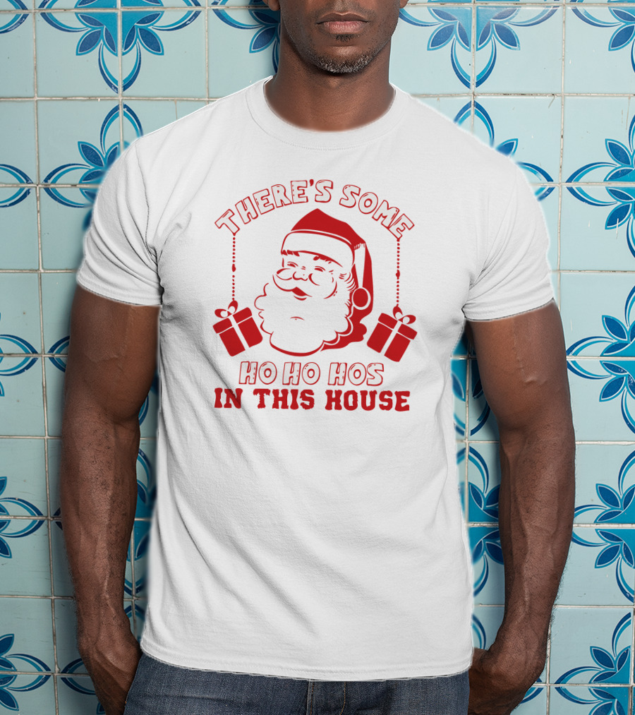 There's Some Ho Ho Hos IN This House Santa And Gifts T-Shirt