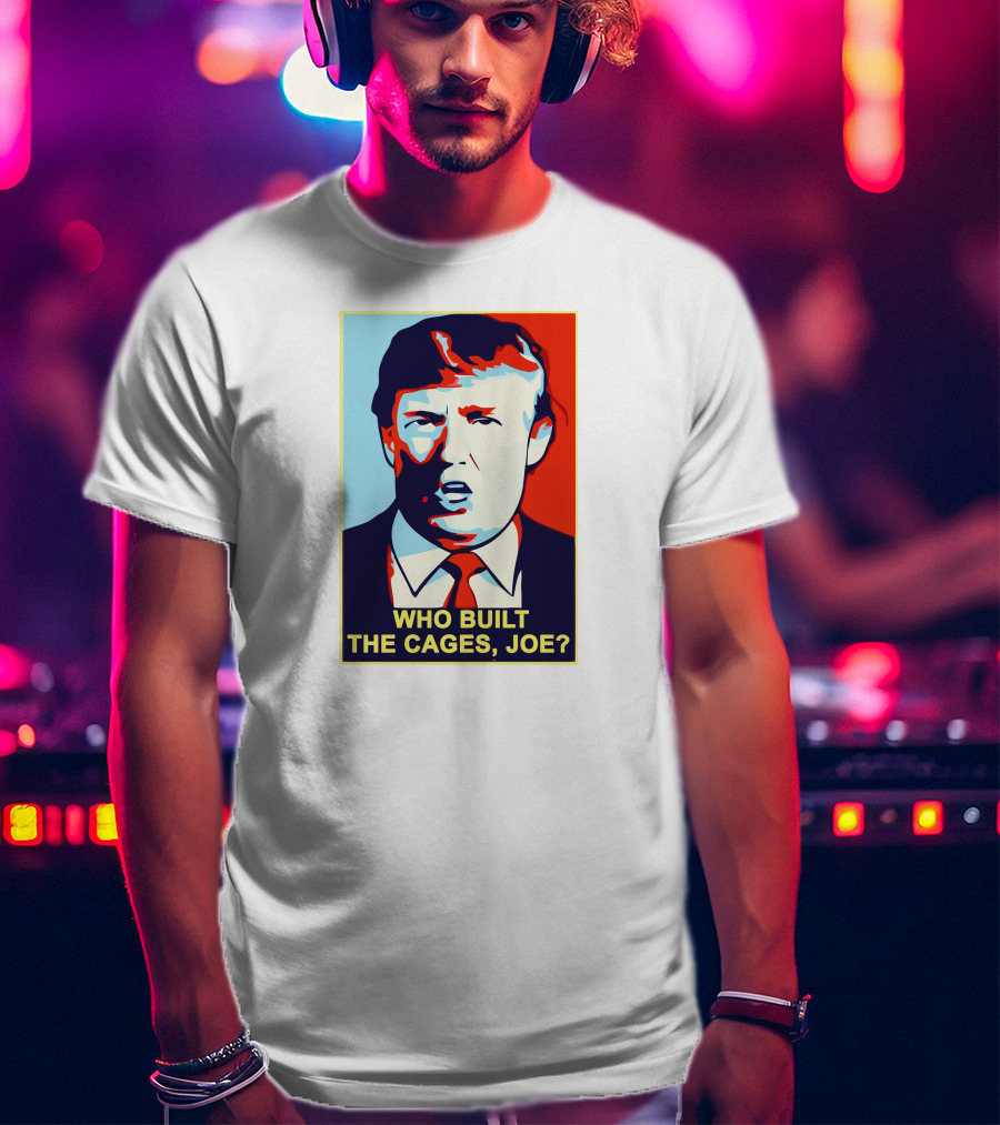 Who Built The Cages Joe Political Pop T-Shirt