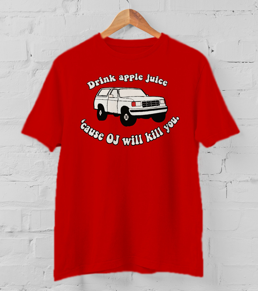 Drink Apple Juice 'Cause OJ Will Kill You Car T-Shirt