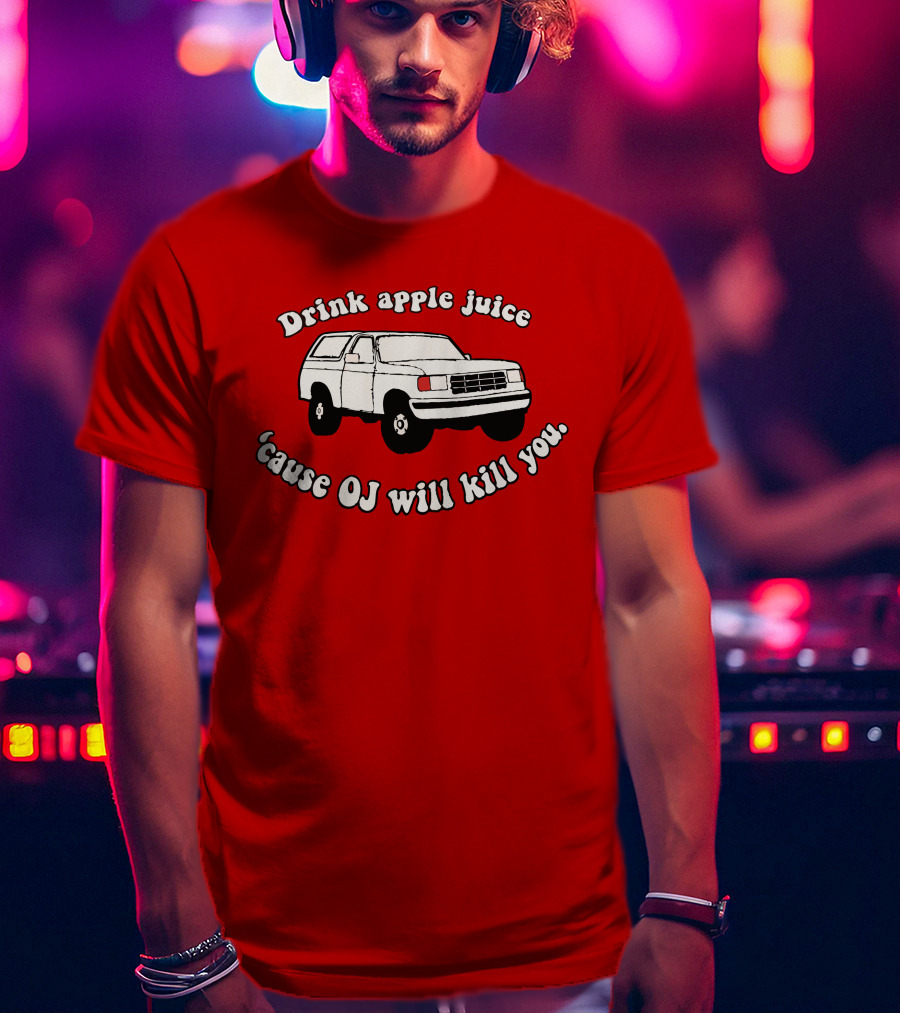 Drink Apple Juice 'Cause OJ Will Kill You Car T-Shirt