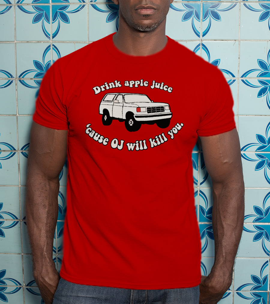 Drink Apple Juice 'Cause OJ Will Kill You Car T-Shirt