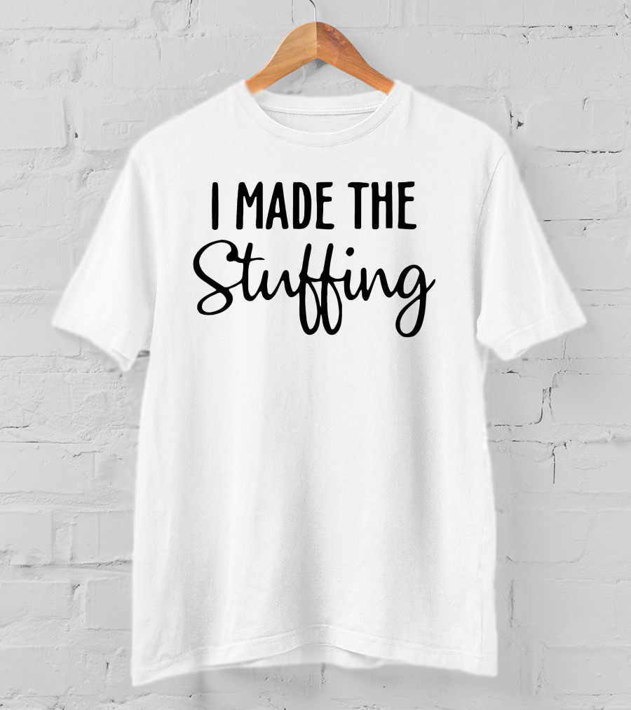 I Made The Stuffing T-Shirt