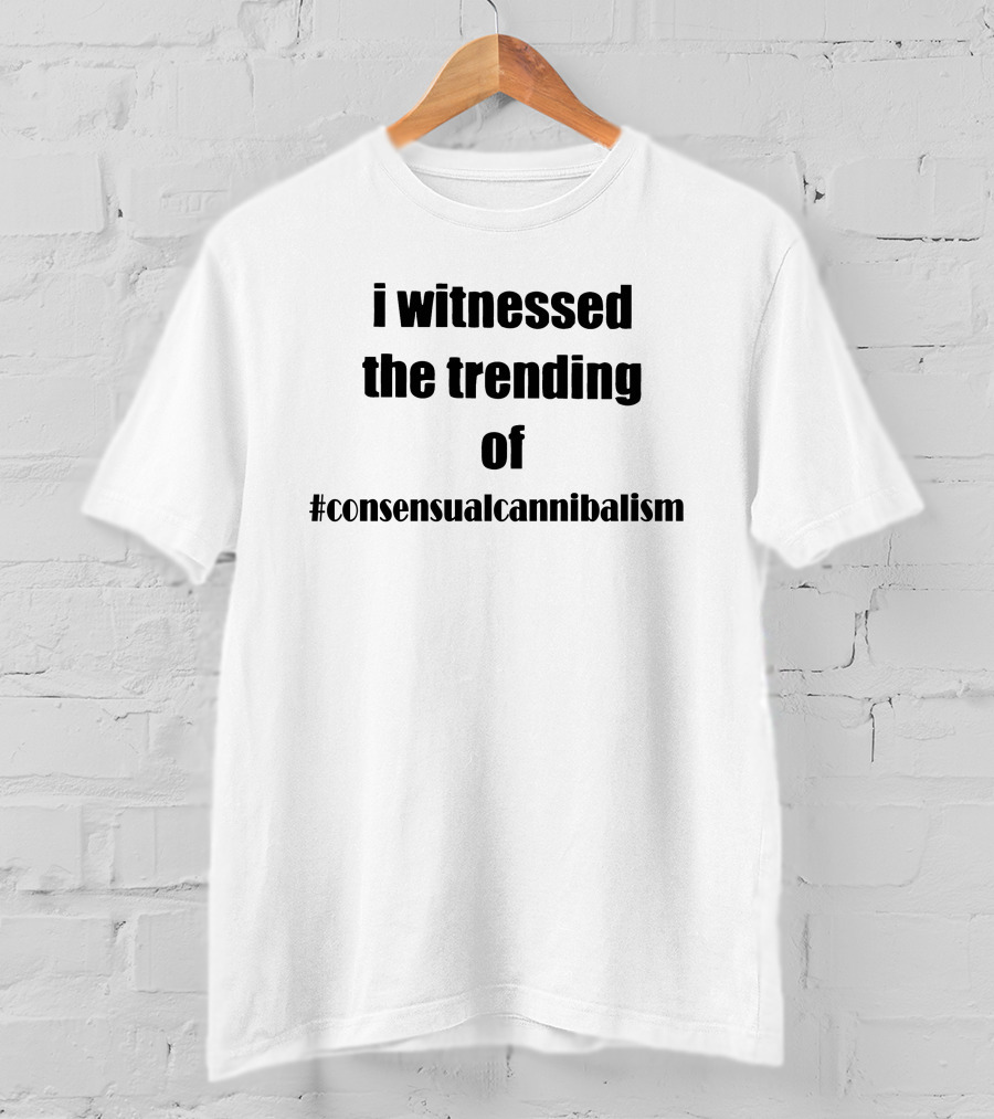 I Witnessed The Trending Of #consensualcannibalism T-Shirt