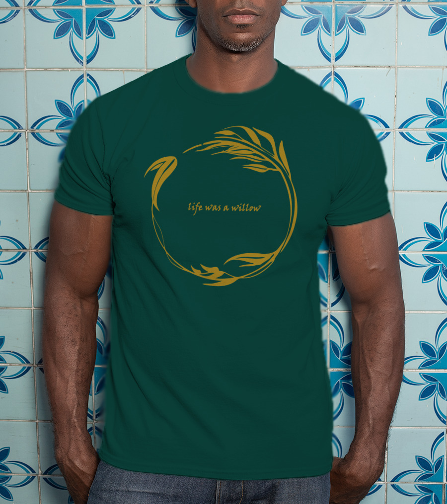 Life Was A Willow T-Shirt