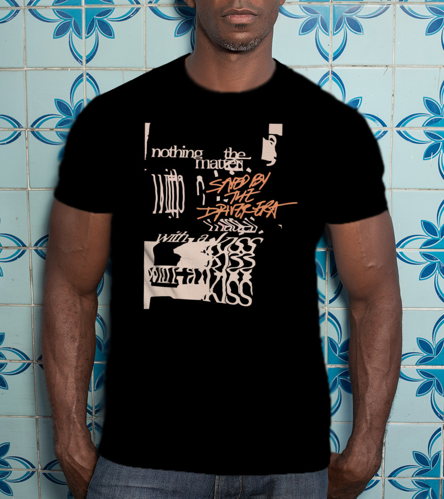 Nothing The Matter Said By The Driver Era With A Wildness T-Shirt