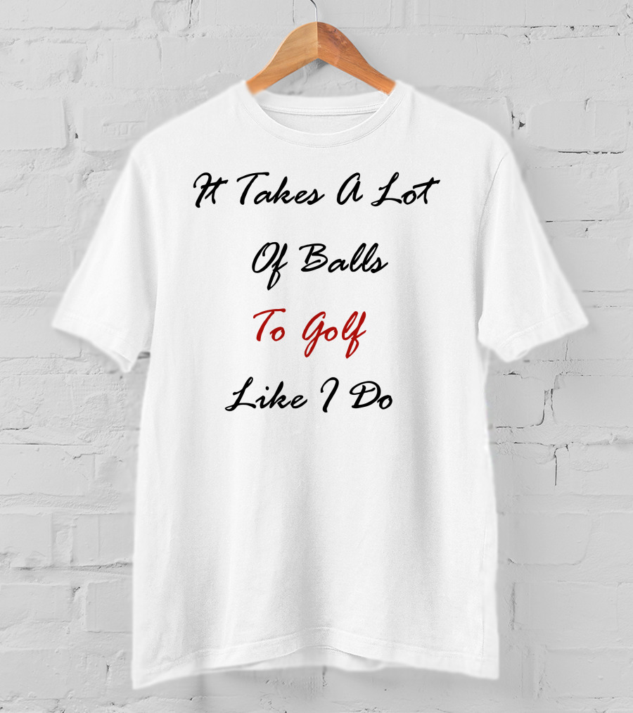 It Takes A Lot Of Balls To Golf Like I Do Acushnet Golf T-Shirt