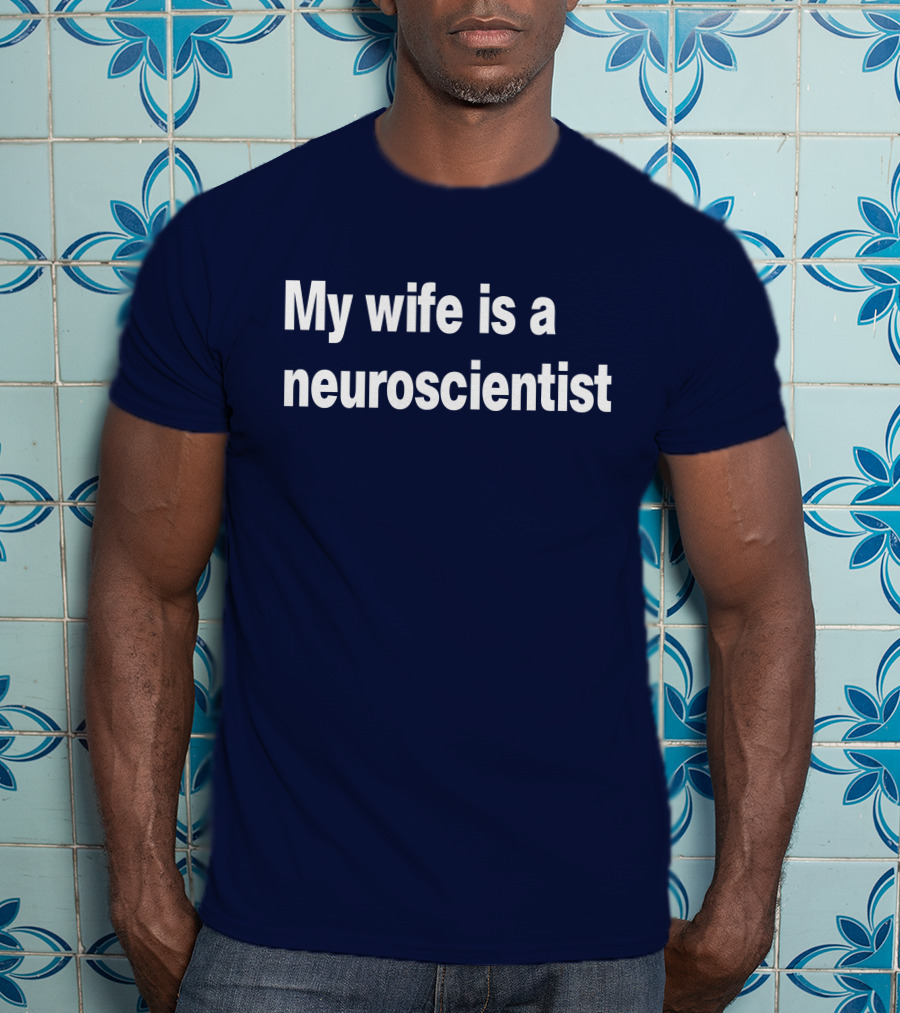 My Wife Is A Neuroscientist T-Shirt