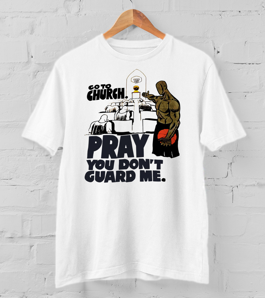 Go To Church Pray You Don't Guard Me Basketball Player T-Shirt