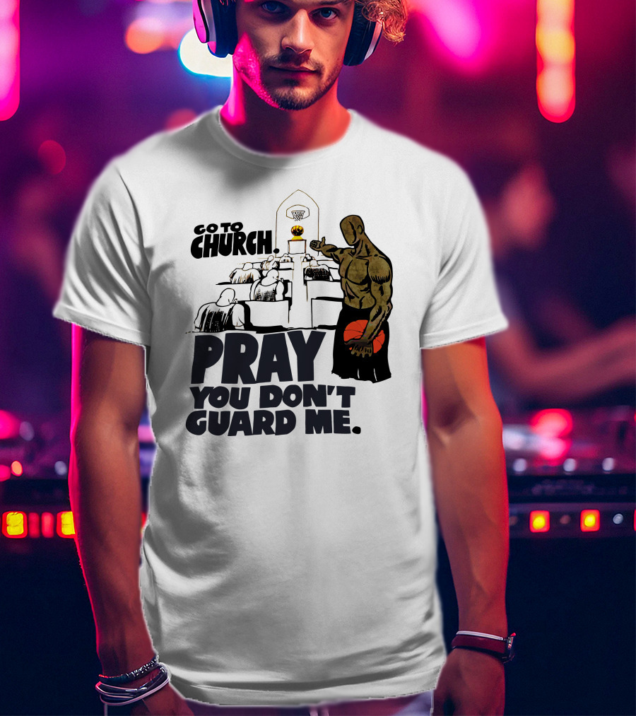 Go To Church Pray You Don't Guard Me Basketball Player T-Shirt