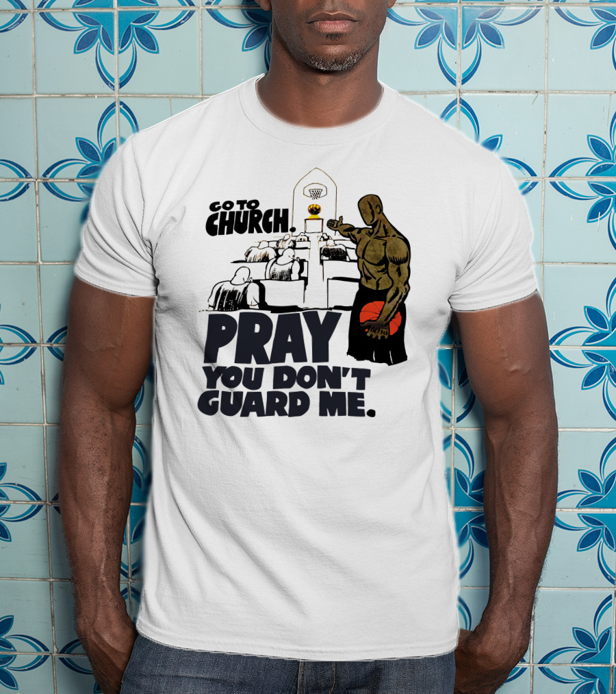 Go To Church Pray You Don't Guard Me Basketball Player T-Shirt