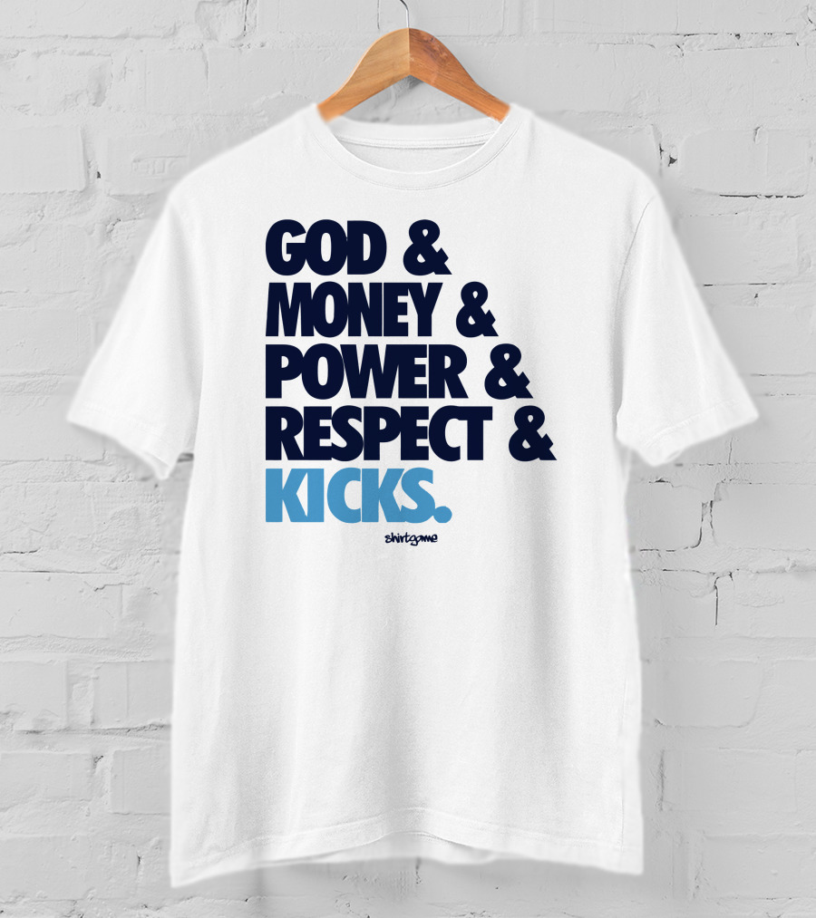God Money Power Respect Kicks Bold Statement By Shirtgame T-Shirt