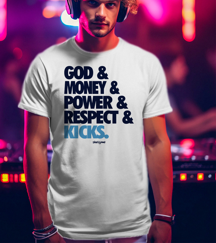 God Money Power Respect Kicks Bold Statement By Shirtgame T-Shirt