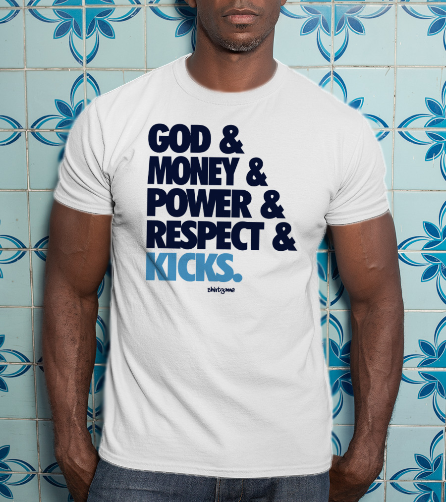 God Money Power Respect Kicks Bold Statement By Shirtgame T-Shirt