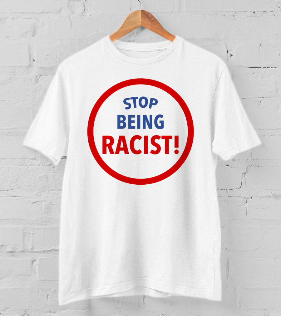 STOP BEING RACIST Red Circle T-Shirt