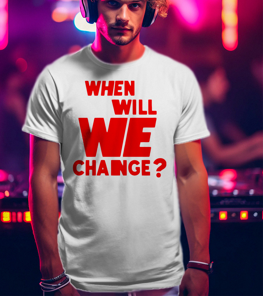When Will We Change? Red Bold Question Text T-Shirt