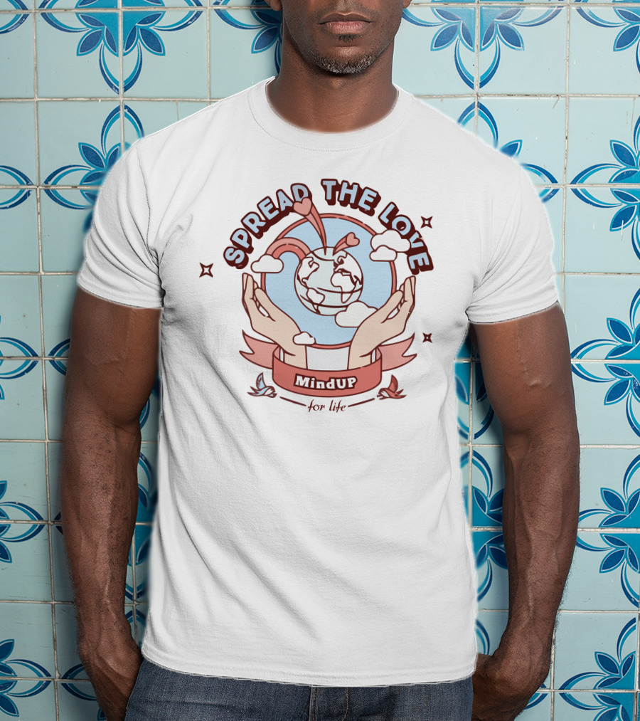Spread The Love MindUP For Life With Heart And Globe In Hands T-Shirt
