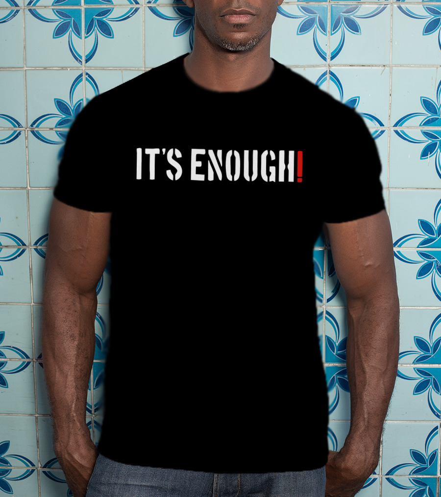 IT'S ENOUGH T-Shirt