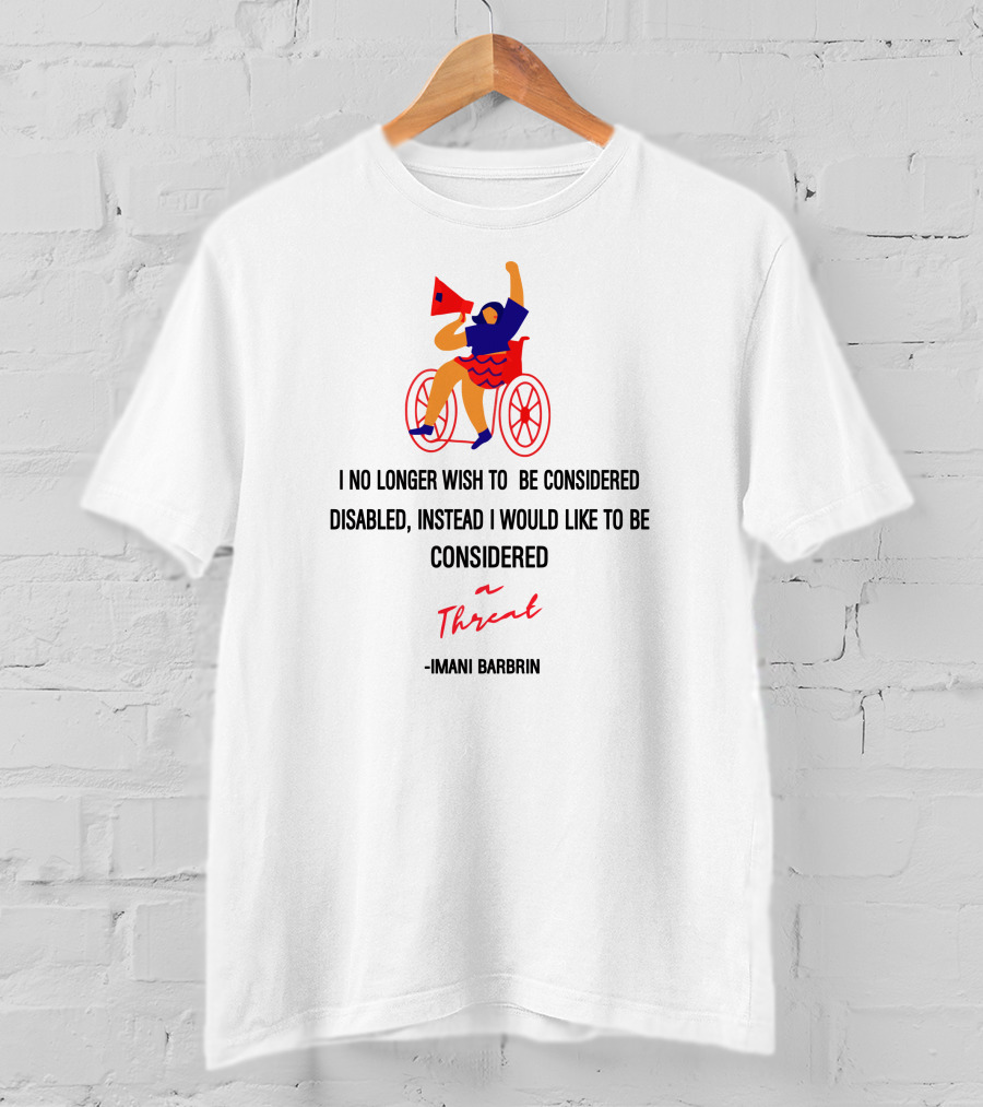 I No Longer Wish To Be Considered Disabled Instead I Would Like To Be Considered A Threat Imani Barbarin T-Shirt