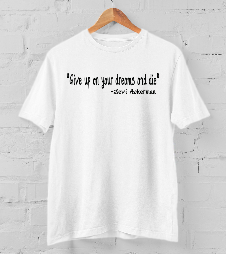 Give Up On Your Dreams And Die - Levi Ackerman T-Shirt