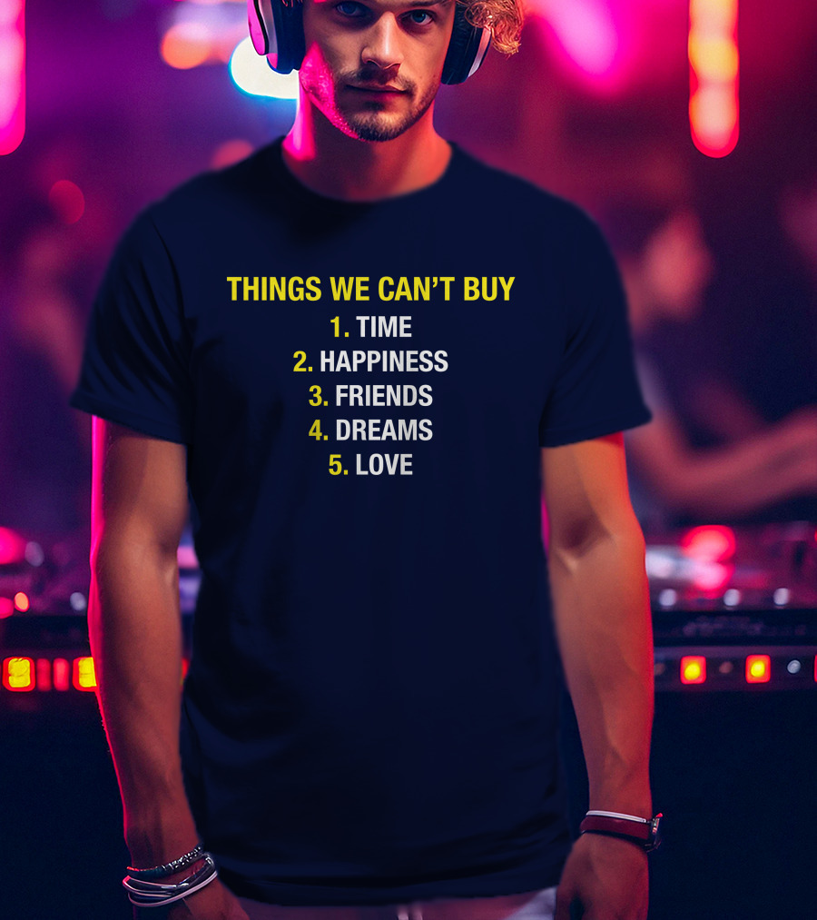 Things We Can't Buy Time Happiness Friends Dreams Love T-Shirt