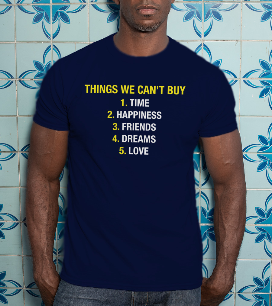 Things We Can't Buy Time Happiness Friends Dreams Love T-Shirt