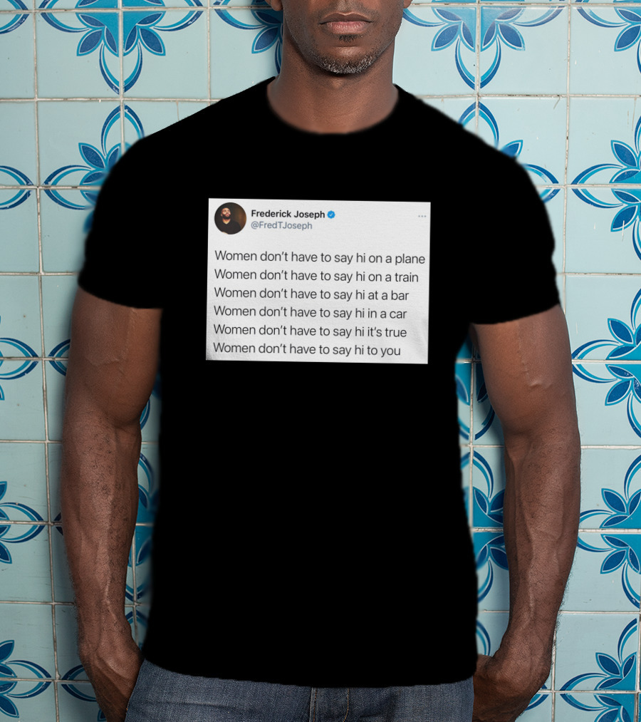 Women Don't Have To Say Hi On A Plane Train Or At A Bar T-Shirt